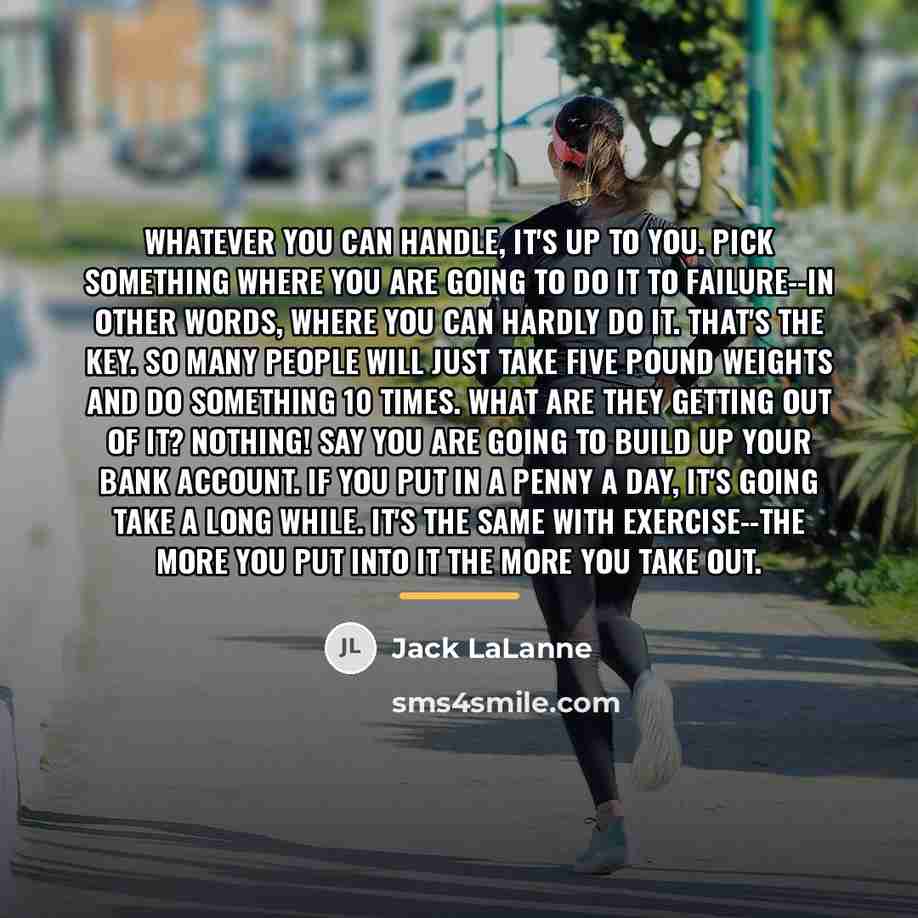 “Whatever you can handle, it's up to you. Pick something…” quote by Jack LaLanne
