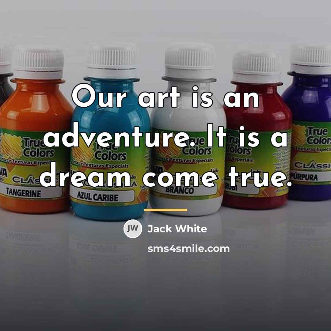 “Our art is an adventure. It is a dream come…” quote by Jack White