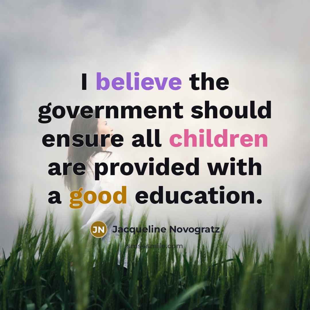 “I believe the government should ensure all children are provided…” quote by Jacqueline Novogratz