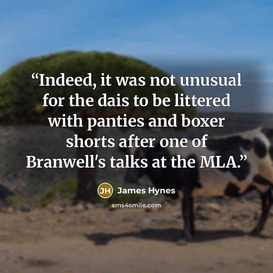 “Indeed, it was not unusual for the dais to be littered with panties and boxer shorts after one of Branwell's talks at the MLA.” quote by James Hynes