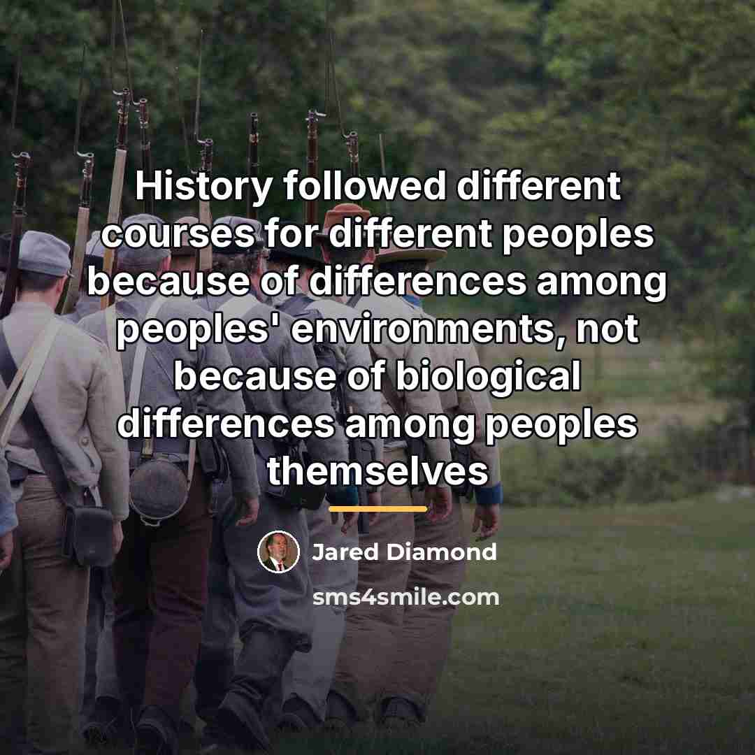 “History followed different courses for different peoples because of differences…” quote by Jared Diamond