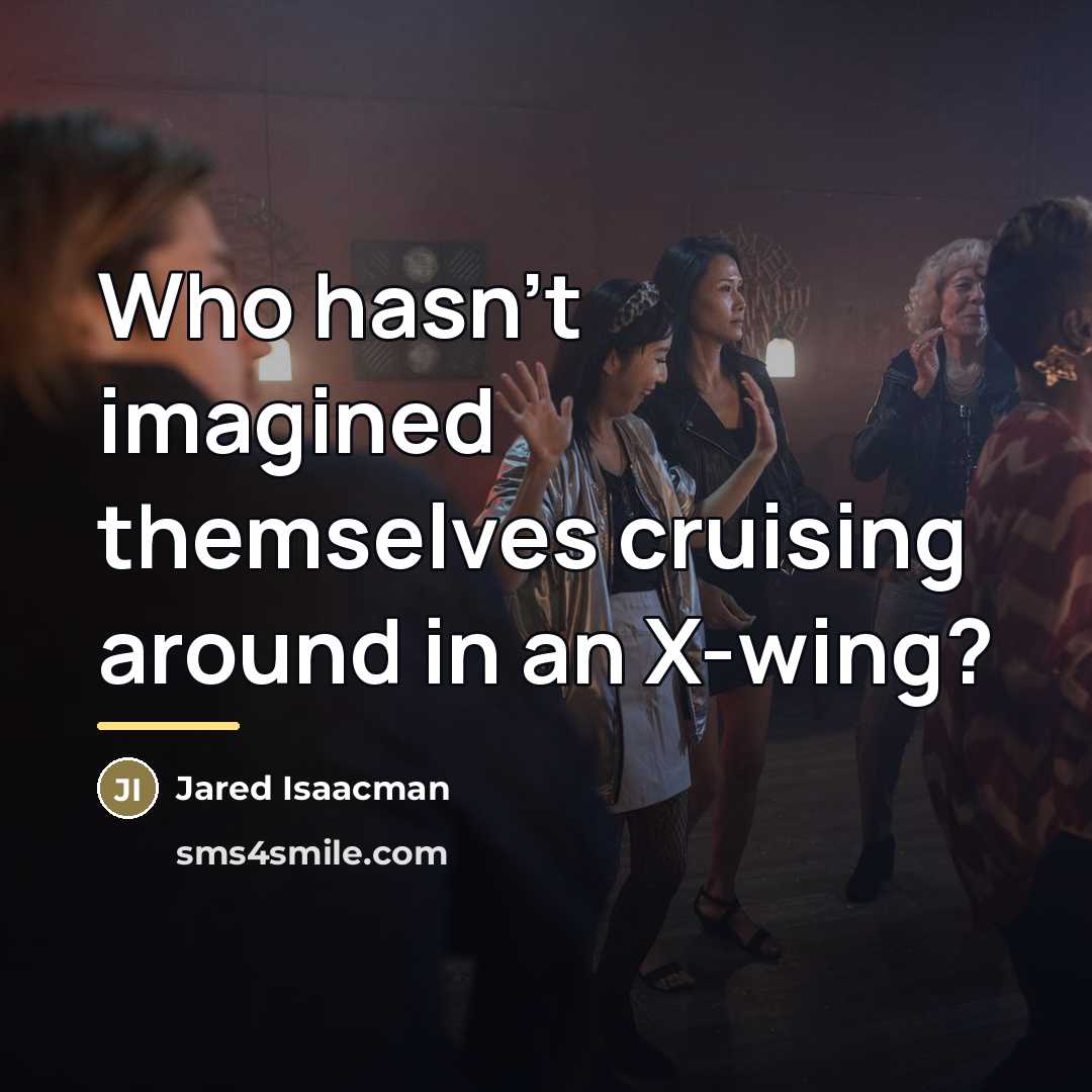 “Who hasn't imagined themselves cruising around in an X-wing?…” quote by Jared Isaacman