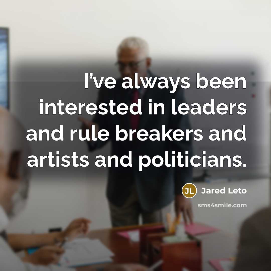 “I’ve always been interested in leaders and rule breakers and…” quote by Jared Leto