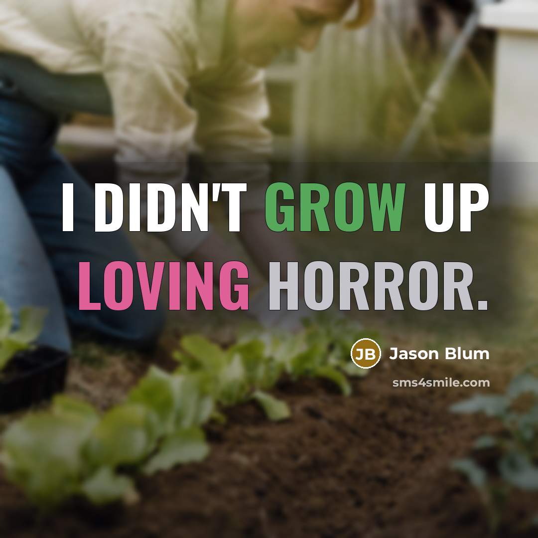 “I didn't grow up loving horror.…” quote by Jason Blum