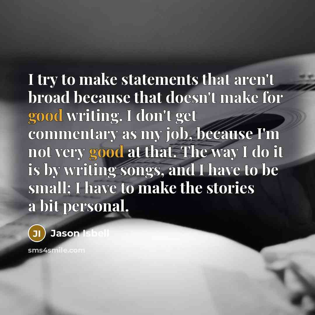 “I try to make statements that aren't broad because that…” quote by Jason Isbell