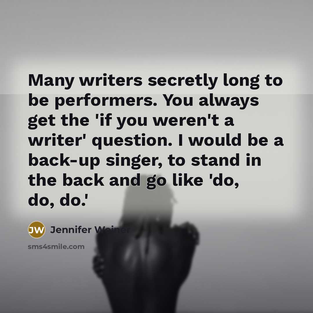 “Many writers secretly long to be performers. You always get…” quote by Jennifer Weiner