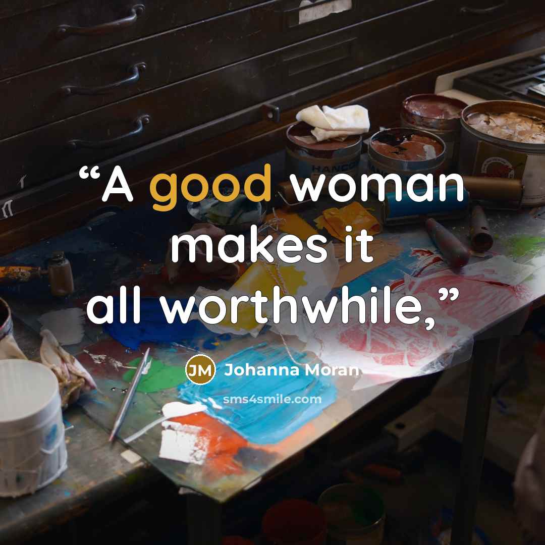 “A good woman makes it all worthwhile,” quote by Johanna Moran