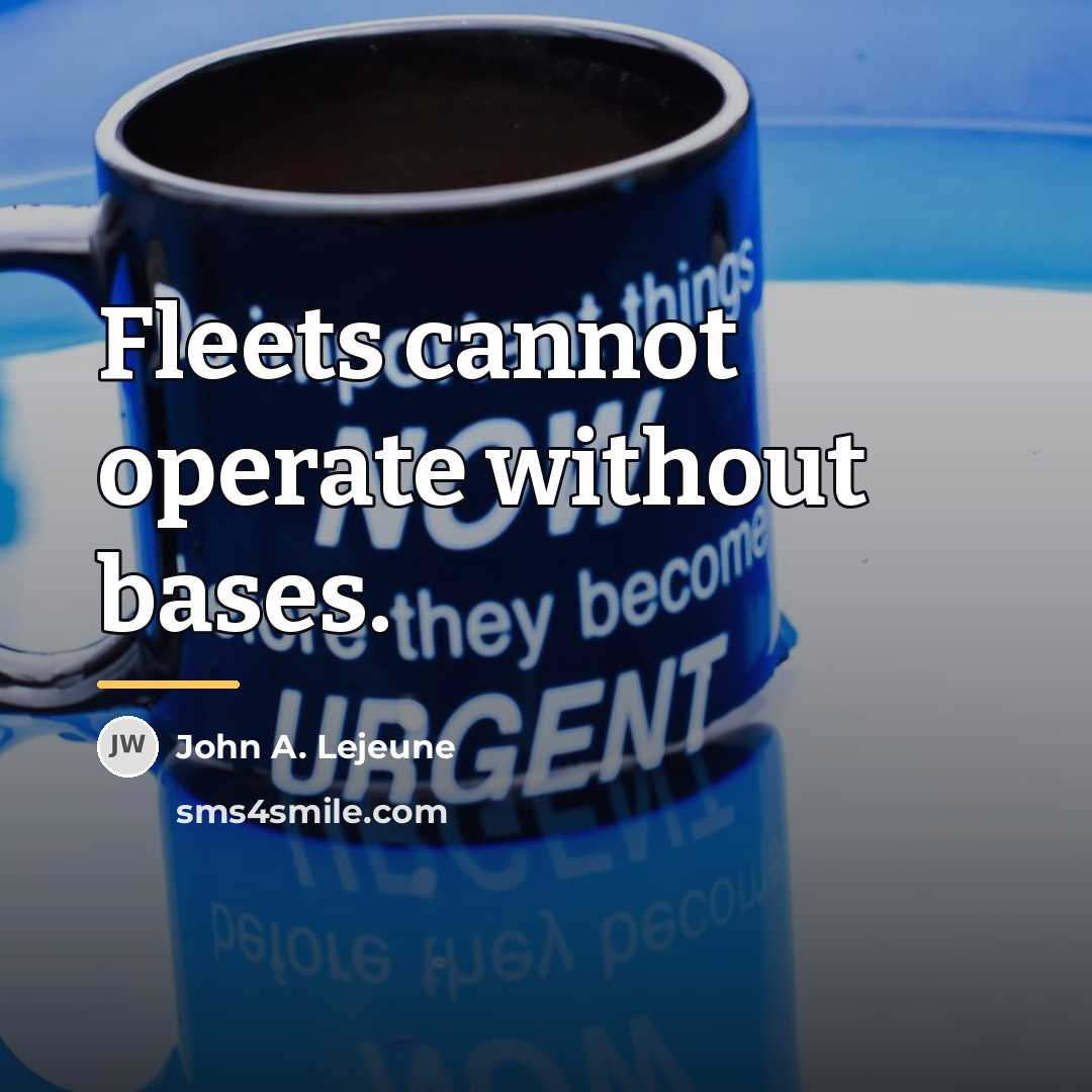 “Fleets cannot operate without bases.…” quote by John A. Lejeune