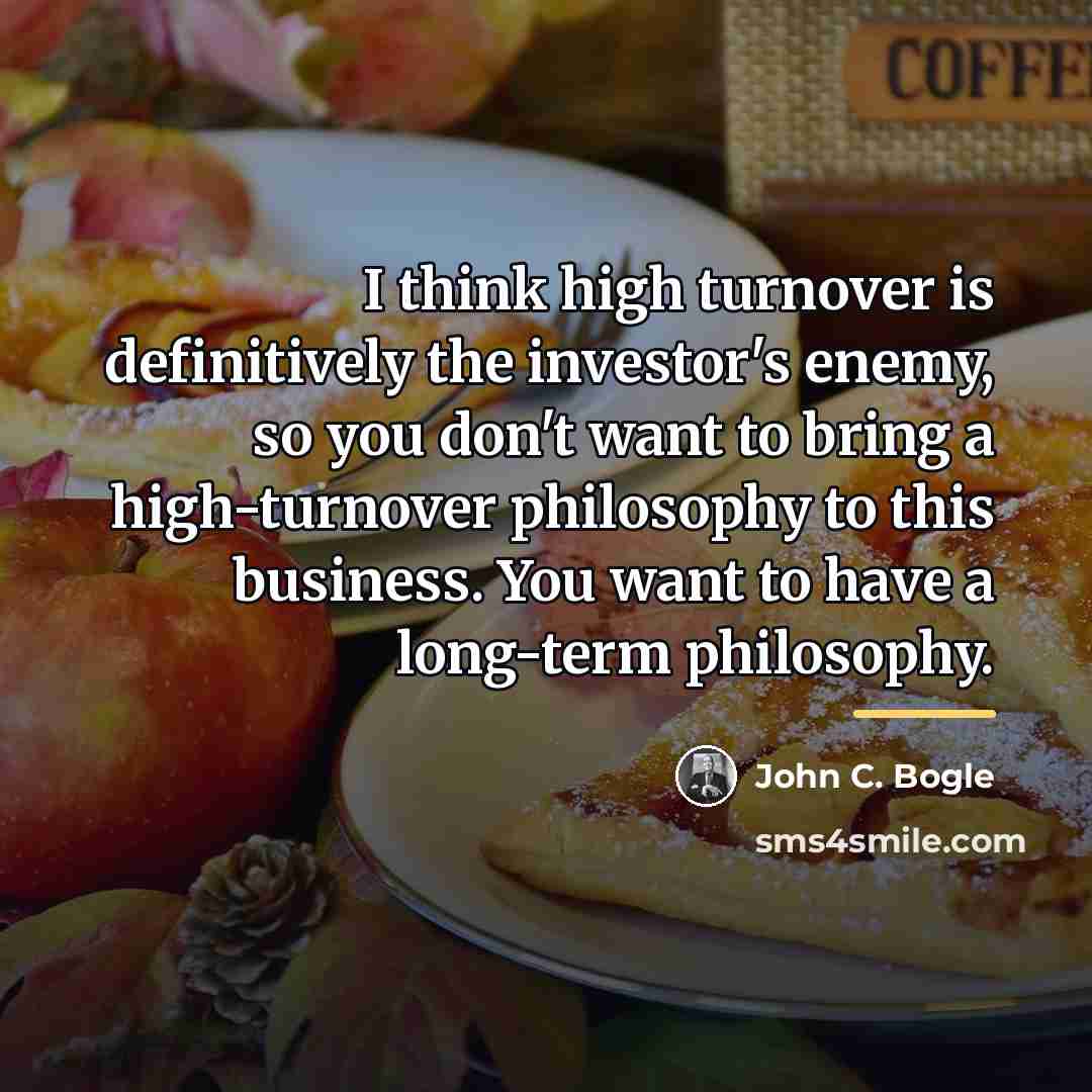 “I think high turnover is definitively the investor's enemy, so…” quote by John C. Bogle