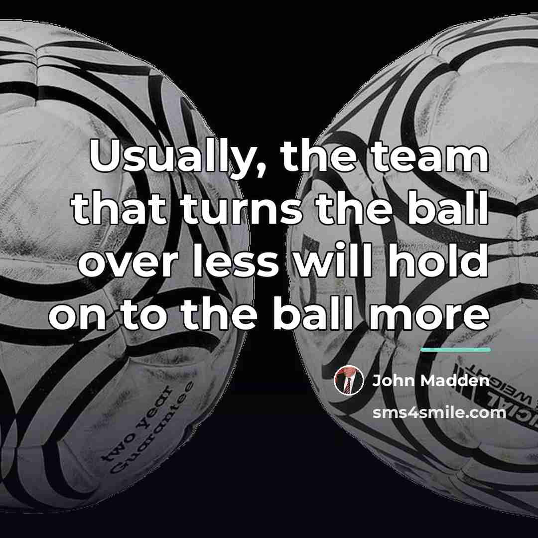“Usually, the team that turns the ball over less will…” quote by John Madden