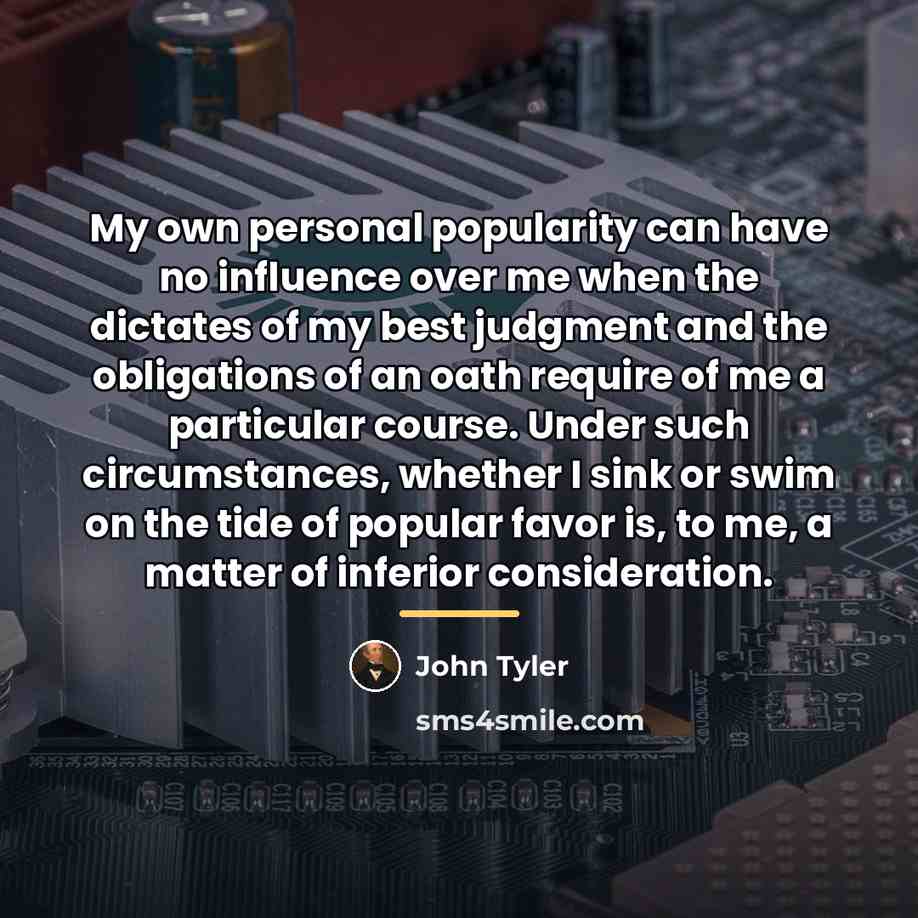 “My own personal popularity can have no influence over me…” quote by John Tyler