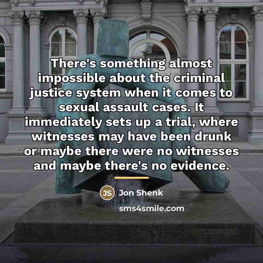 “There's something almost impossible about the criminal justice system when…” quote by Jon Shenk