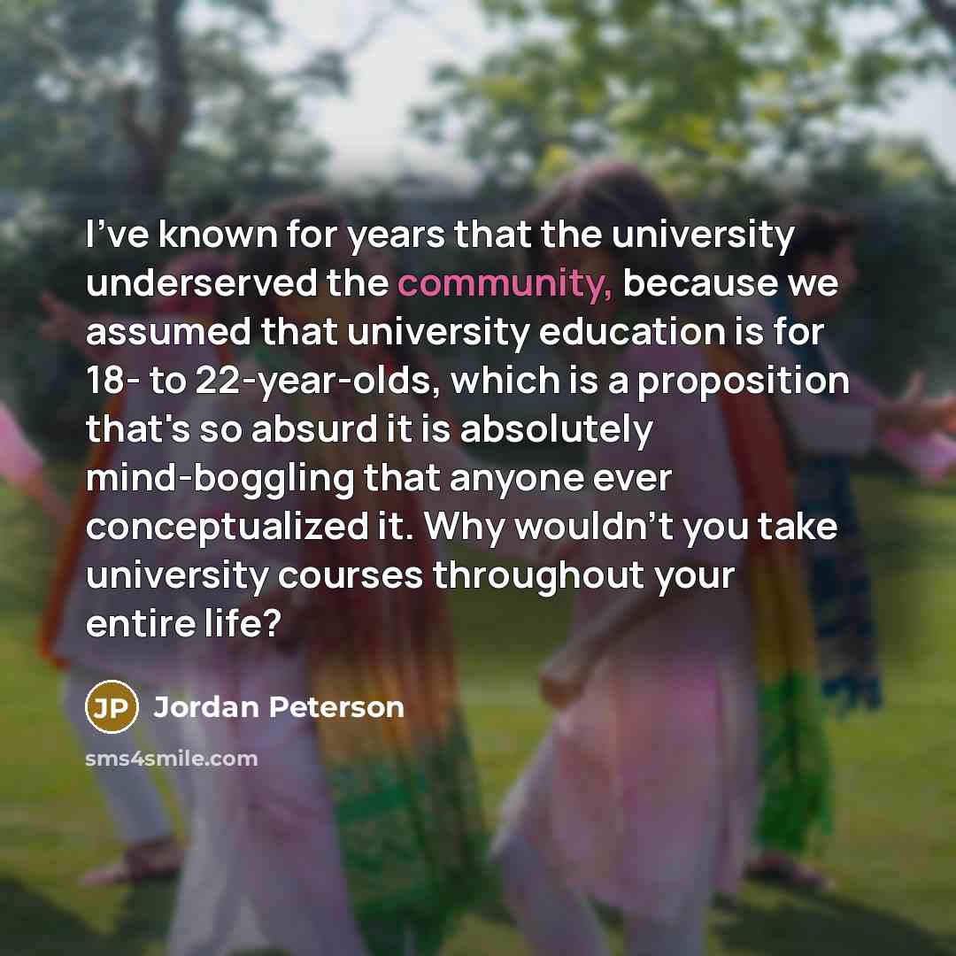 “I've known for years that the university underserved the community,…” quote by Jordan Peterson