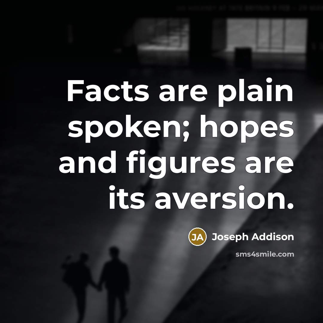 “Facts are plain spoken; hopes and figures are its aversion.…” quote by Joseph Addison