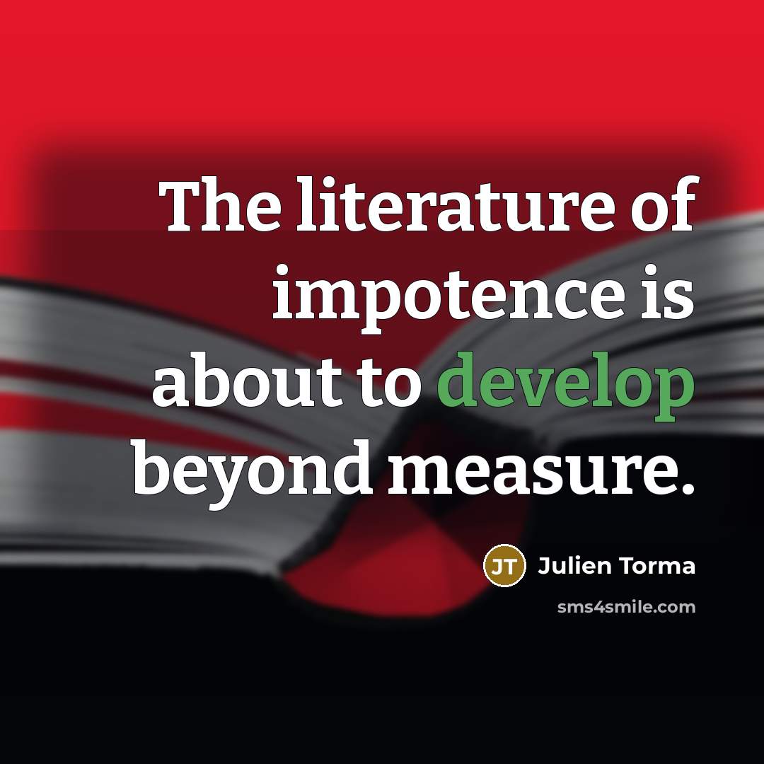 “The literature of impotence is about to develop beyond measure.…” quote by Julien Torma