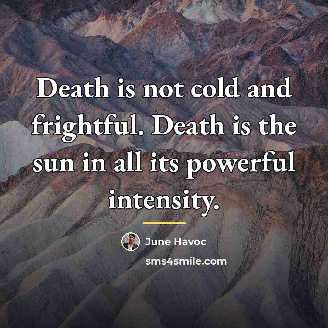 “Death is not cold and frightful. Death is the sun…” quote by June Havoc