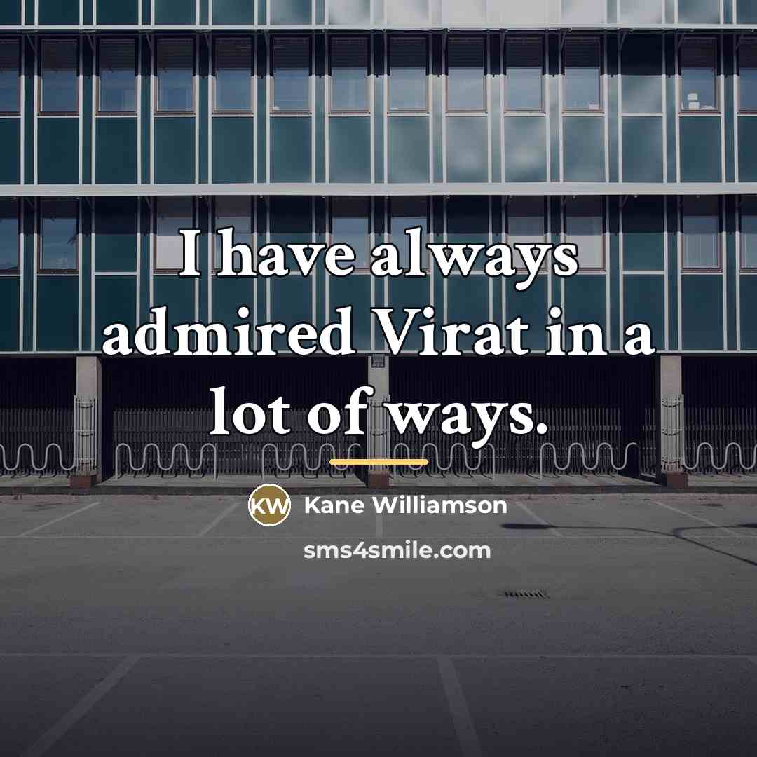 “I have always admired Virat in a lot of ways.…” quote by Kane Williamson