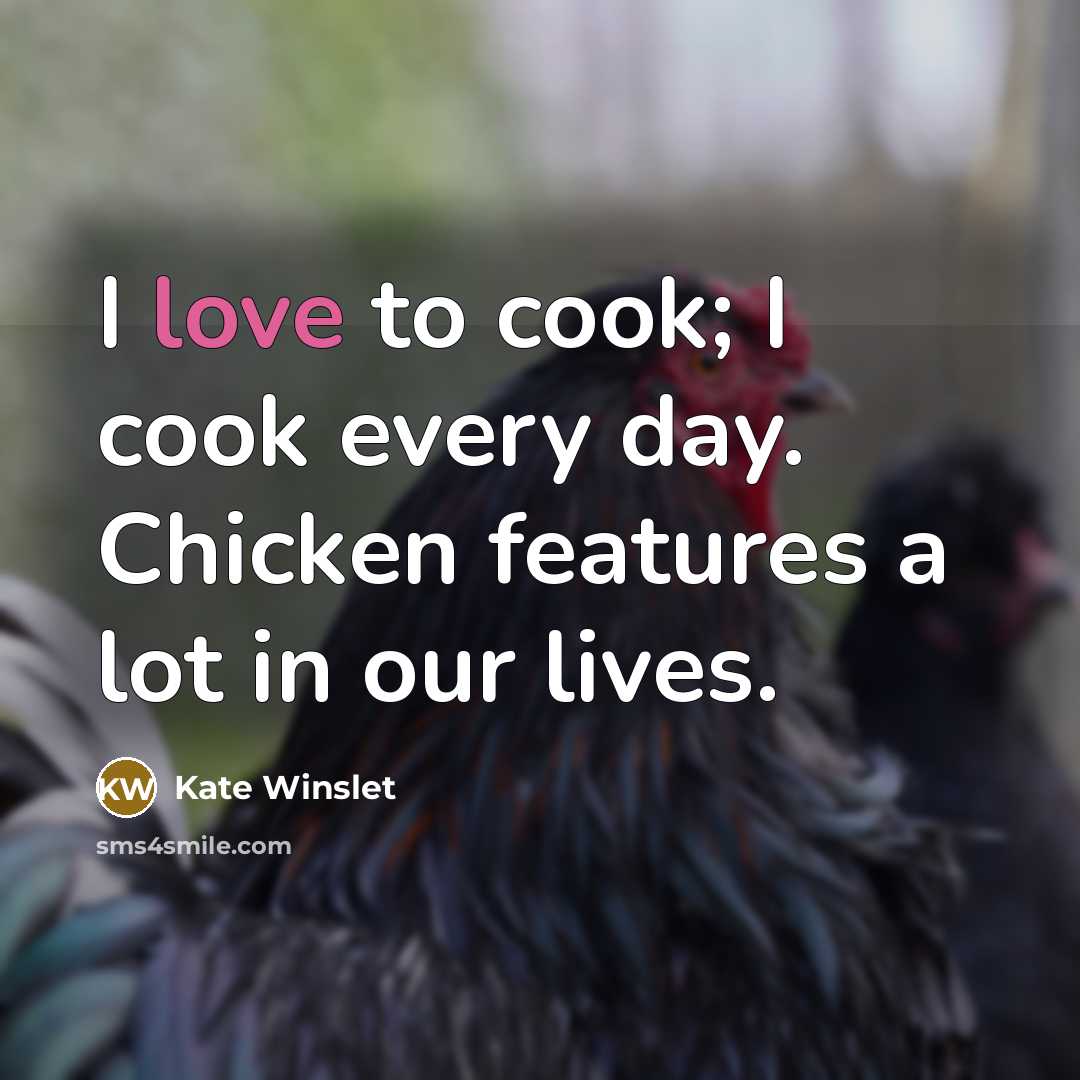 “I love to cook; I cook every day. Chicken features…” quote by Kate Winslet