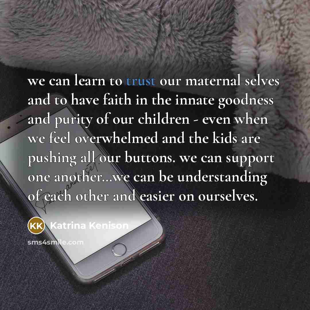 “we can learn to trust our maternal selves and to…” quote by Katrina Kenison