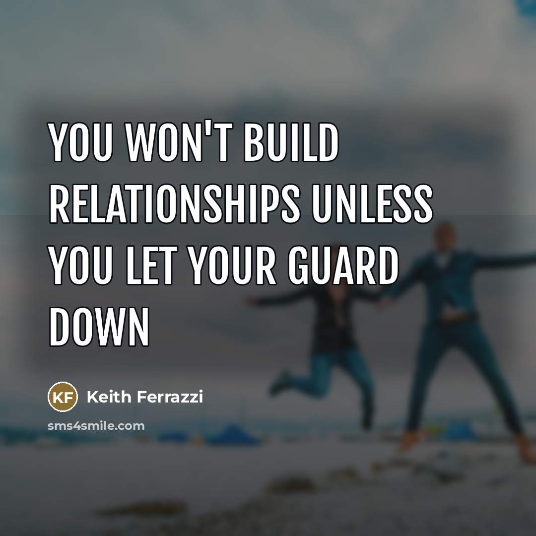 “You won't build relationships unless you let your guard down…” quote by Keith Ferrazzi