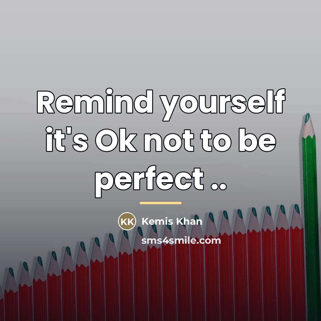 “Remind yourself it's Ok not to be perfect ..…” quote by Kemis Khan