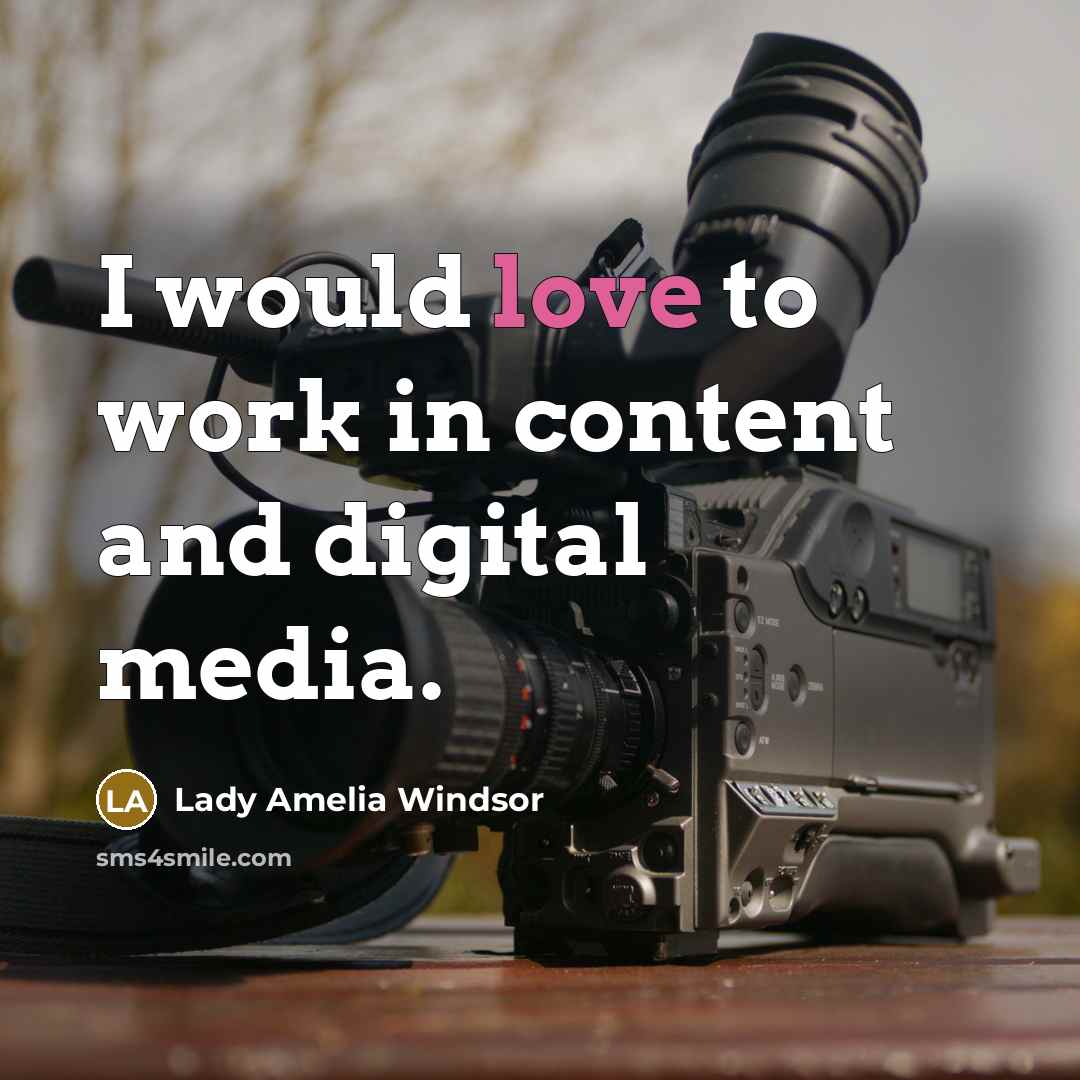 “I would love to work in content and digital media.…” quote by Lady Amelia Windsor
