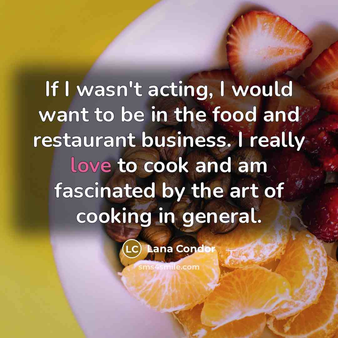 “If I wasn't acting, I would want to be in…” quote by Lana Condor