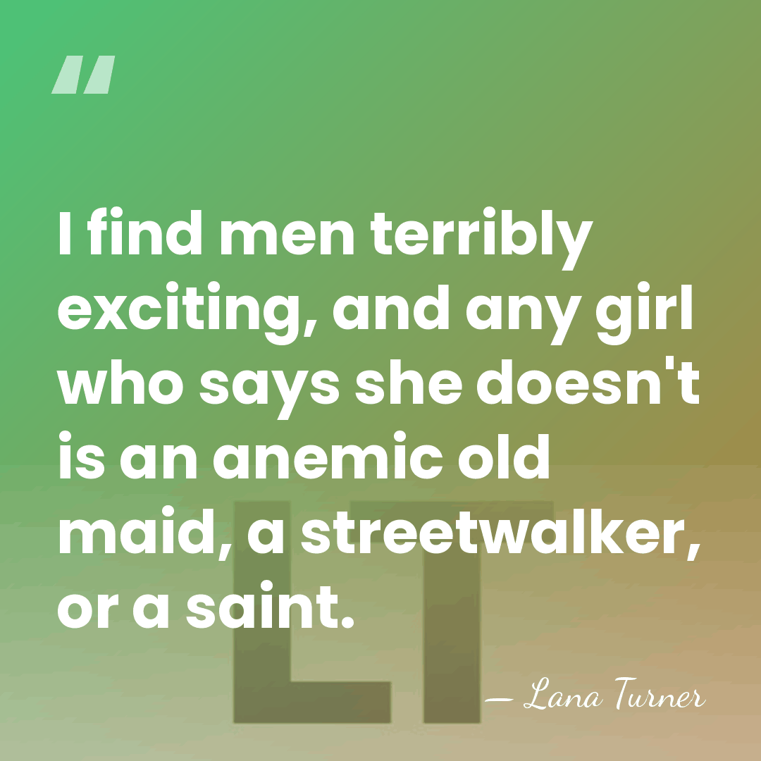 I find men terribly exciting, and any girl who says she doesn't&hellip; - Lana Turner