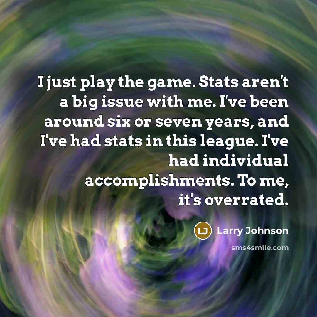 “I just play the game. Stats aren't a big issue…” quote by Larry Johnson