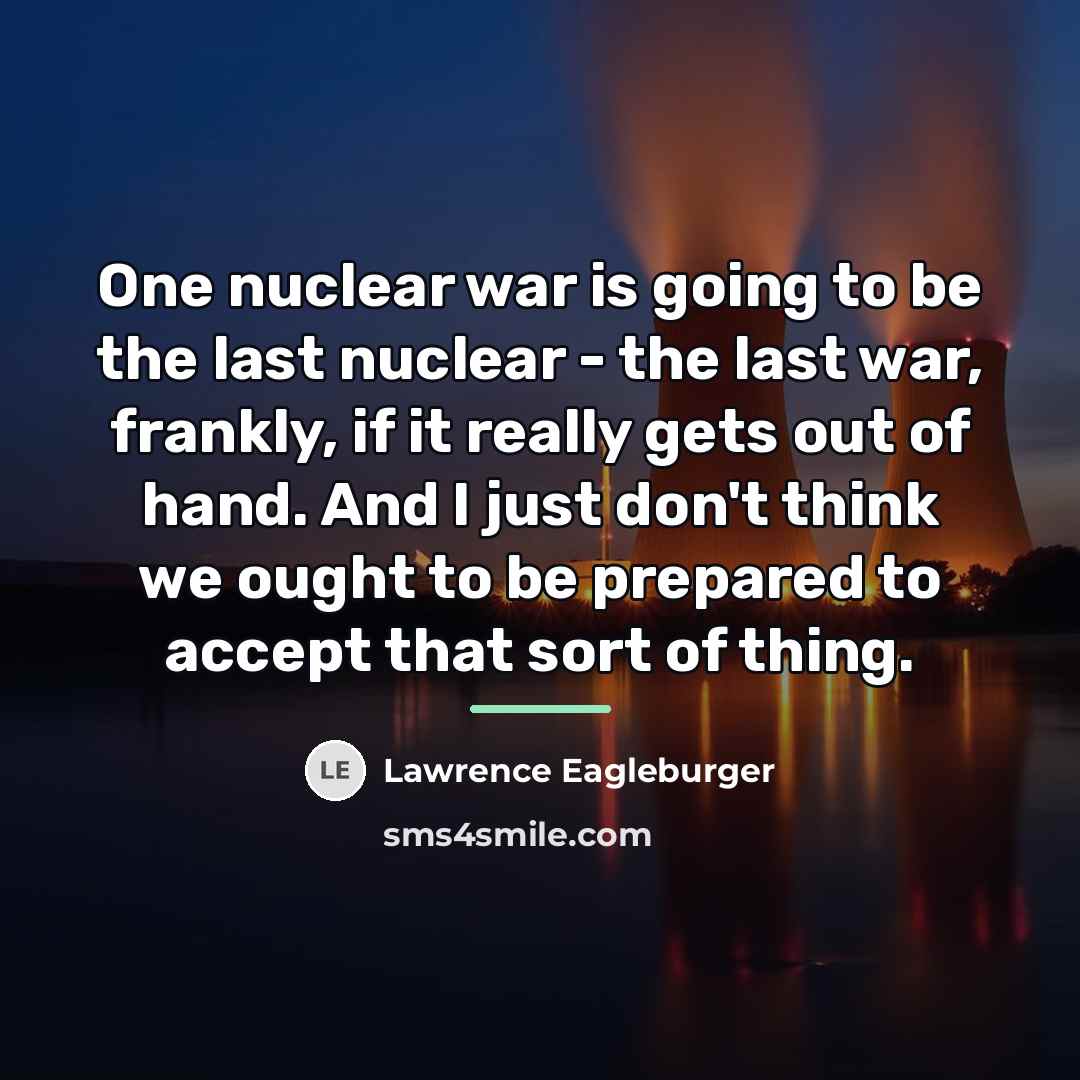 “One nuclear war is going to be the last nuclear…” quote by Lawrence Eagleburger