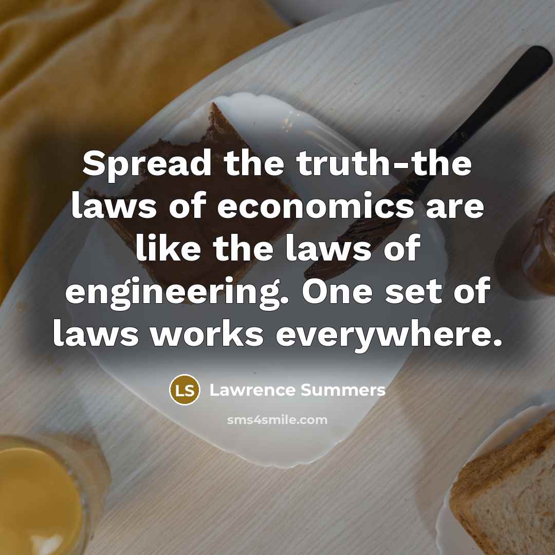 “Spread the truth-the laws of economics are like the laws…” quote by Lawrence Summers