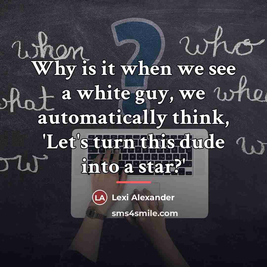 “Why is it when we see a white guy, we…” quote by Lexi Alexander