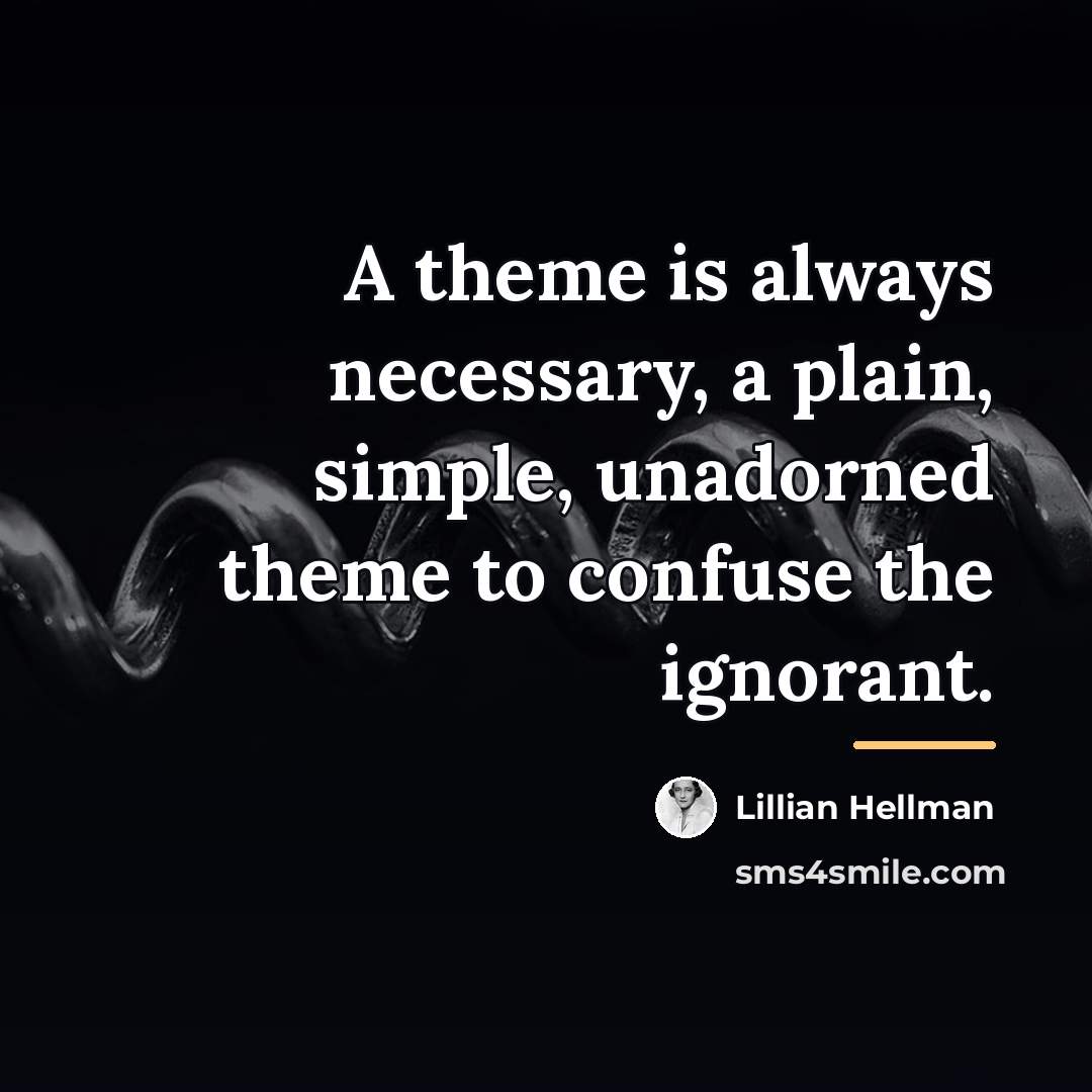 “A theme is always necessary, a plain, simple, unadorned theme…” quote by Lillian Hellman