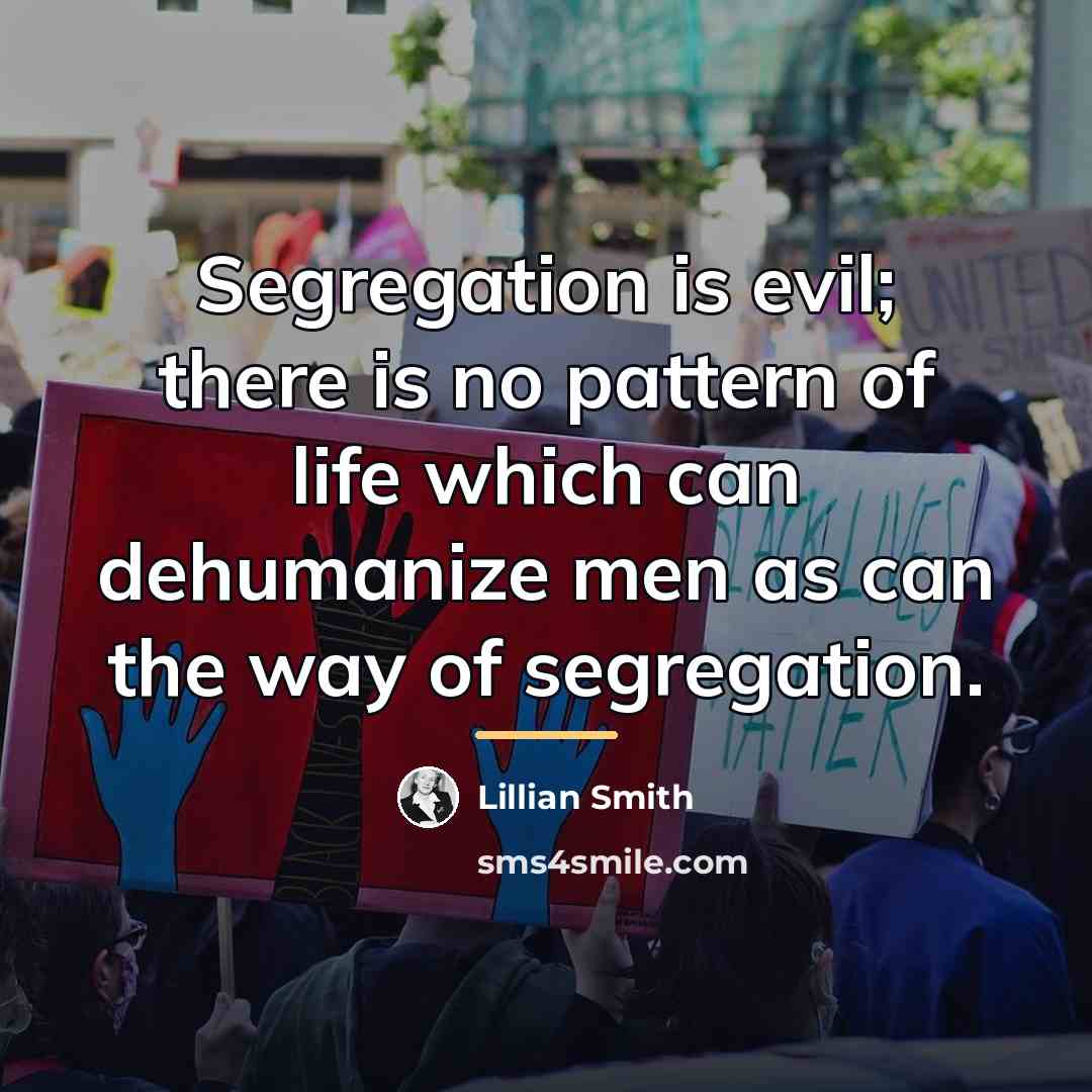 “Segregation is evil; there is no pattern of life which…” quote by Lillian Smith