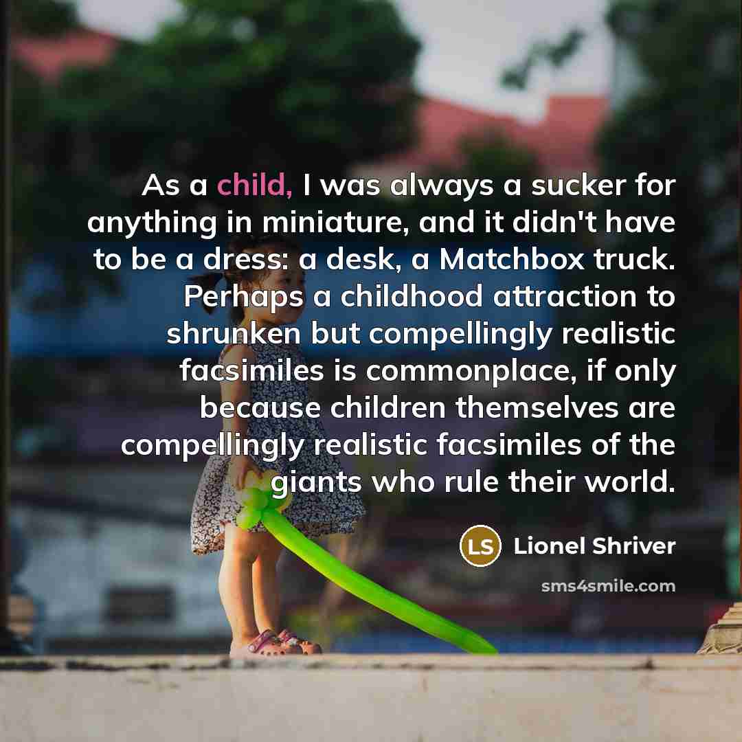 “As a child, I was always a sucker for anything…” quote by Lionel Shriver
