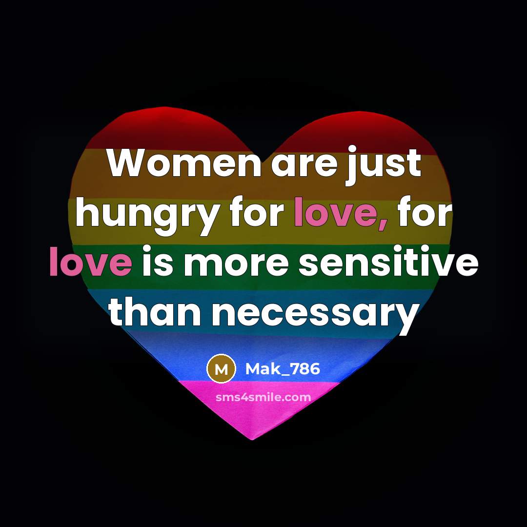 “Women are just hungry for love, for love is more sensitive than necessary” quote by Mak_786