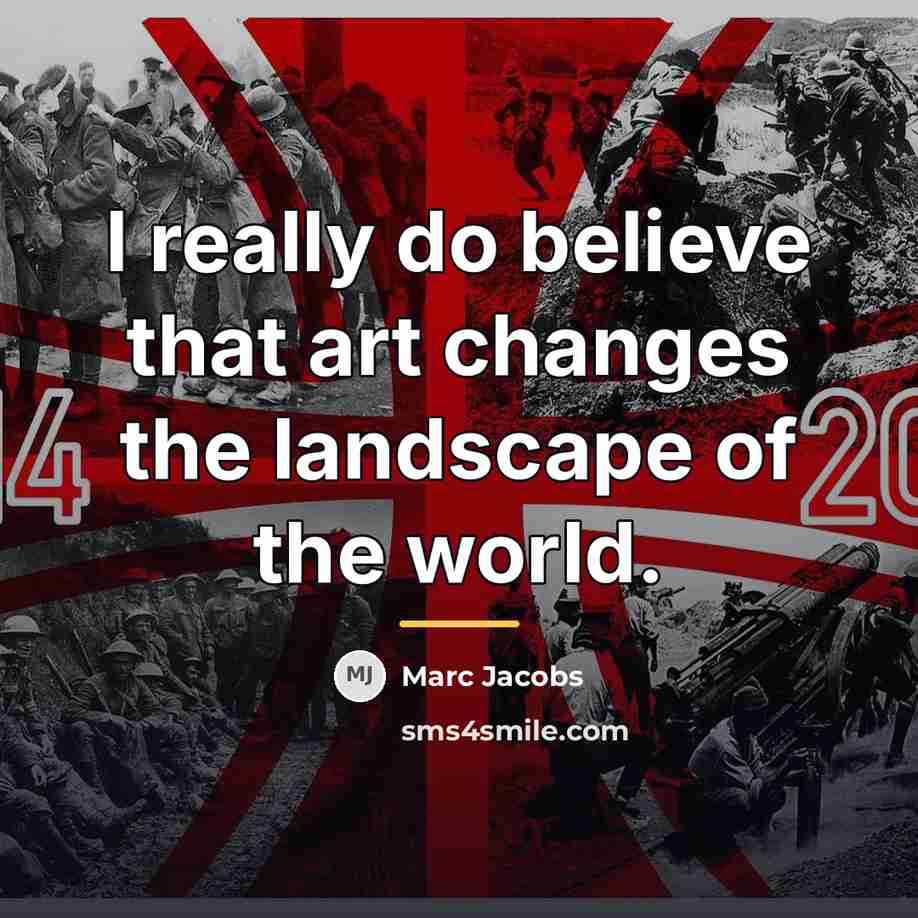 “I really do believe that art changes the landscape of…” quote by Marc Jacobs