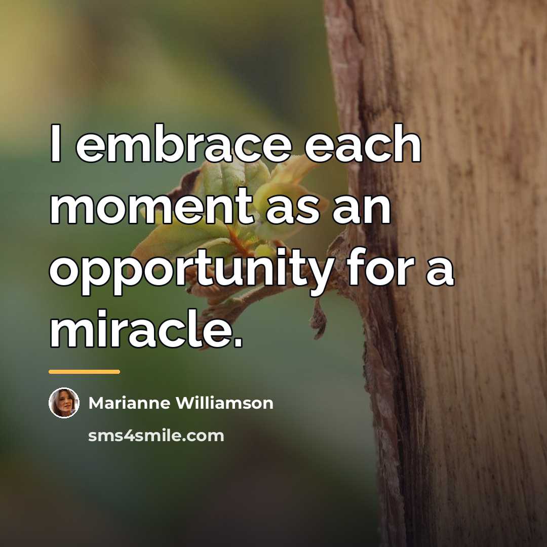 “I embrace each moment as an opportunity for a miracle.…” quote by Marianne Williamson