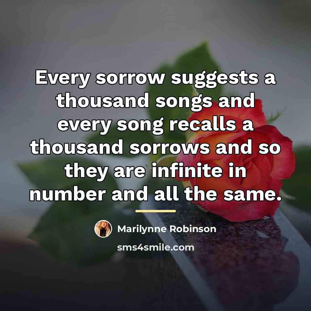 “Every sorrow suggests a thousand songs and every song recalls…” quote by Marilynne Robinson