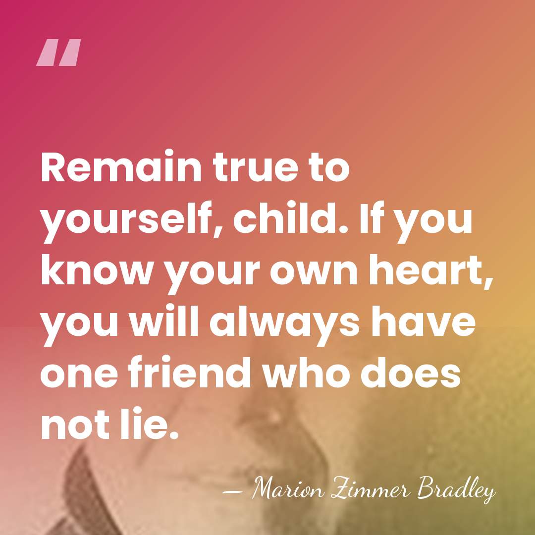 Remain true to yourself, child. If you know your own heart, you&hellip; - Marion Zimmer Bradley