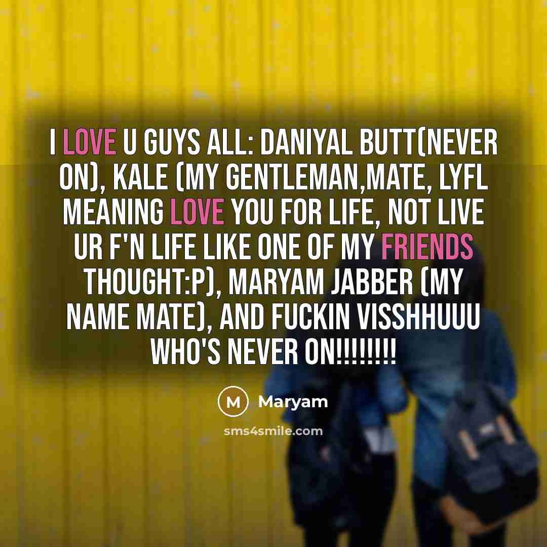 “I love U guys all: Daniyal Butt(never on), Kale (my…” quote by Maryam