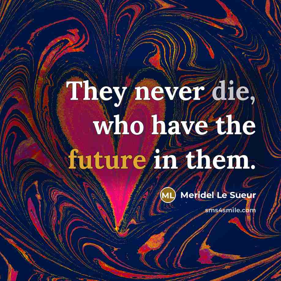 “They never die, who have the future in them.…” quote by Meridel Le Sueur
