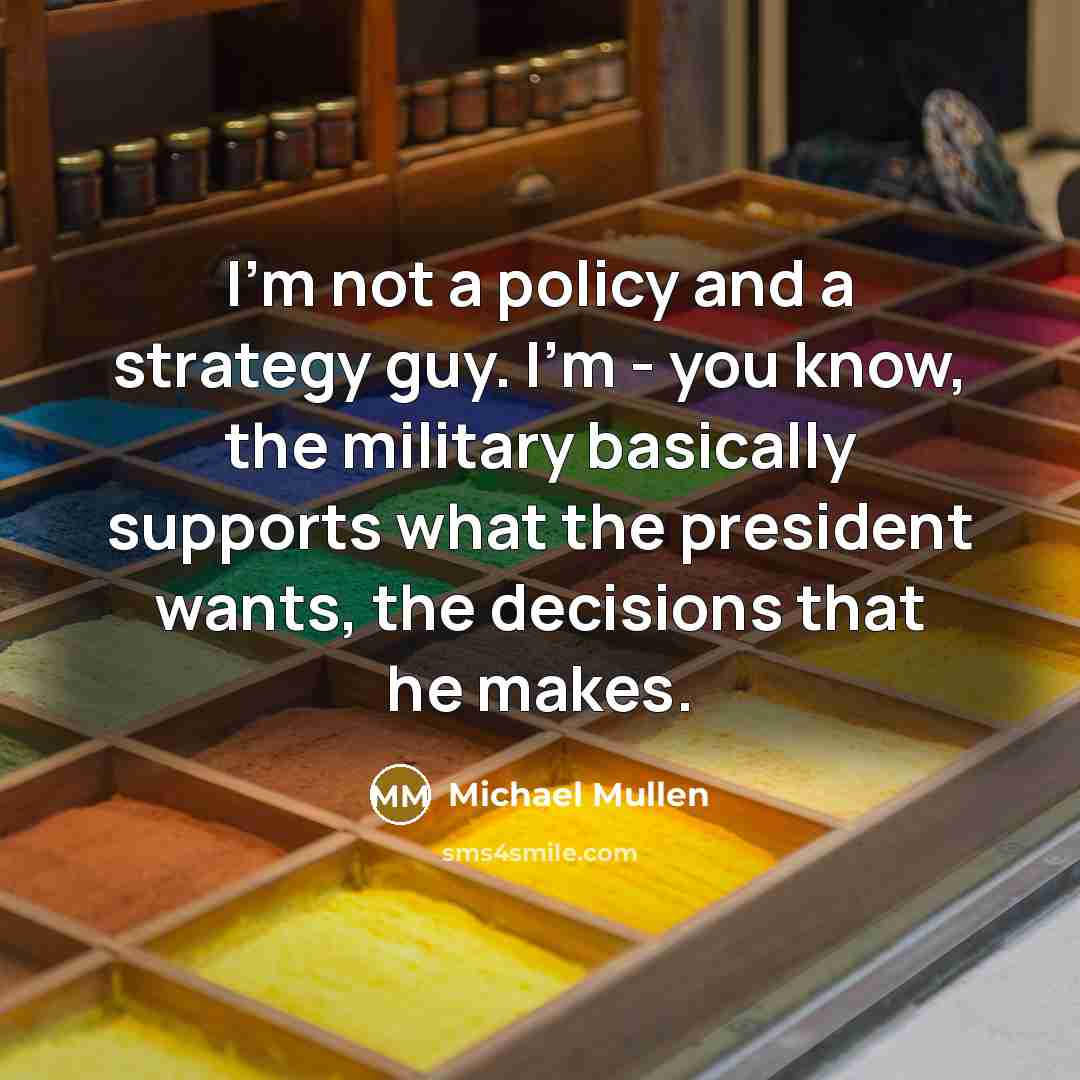 “I'm not a policy and a strategy guy. I'm -…” quote by Michael Mullen