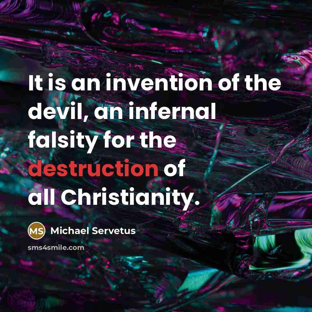 “It is an invention of the devil, an infernal falsity…” quote by Michael Servetus