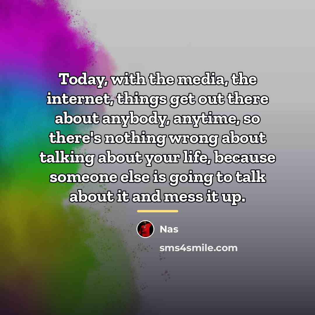 “Today, with the media, the internet, things get out there…” quote by Nas