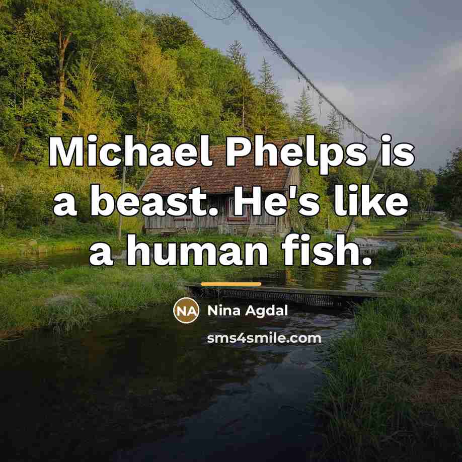 “Michael Phelps is a beast. He's like a human fish.…” quote by Nina Agdal