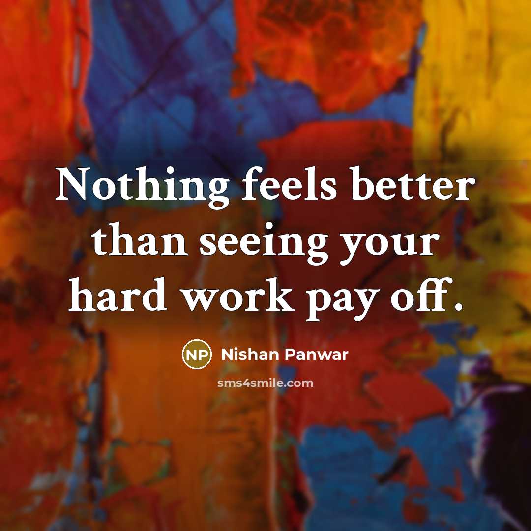 “Nothing feels better than seeing your hard work pay off.…” quote by Nishan Panwar