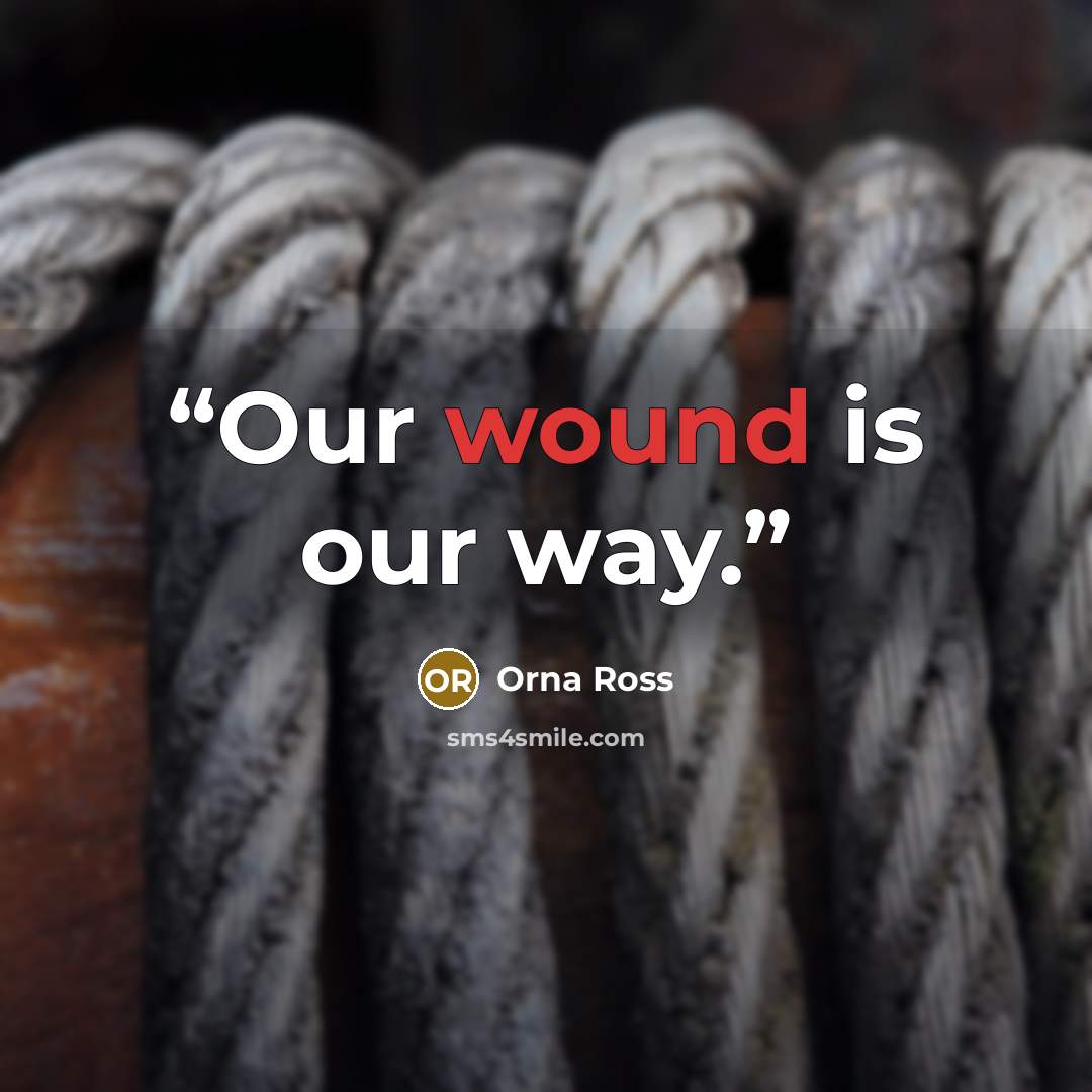 “Our wound is our way.” quote by Orna Ross