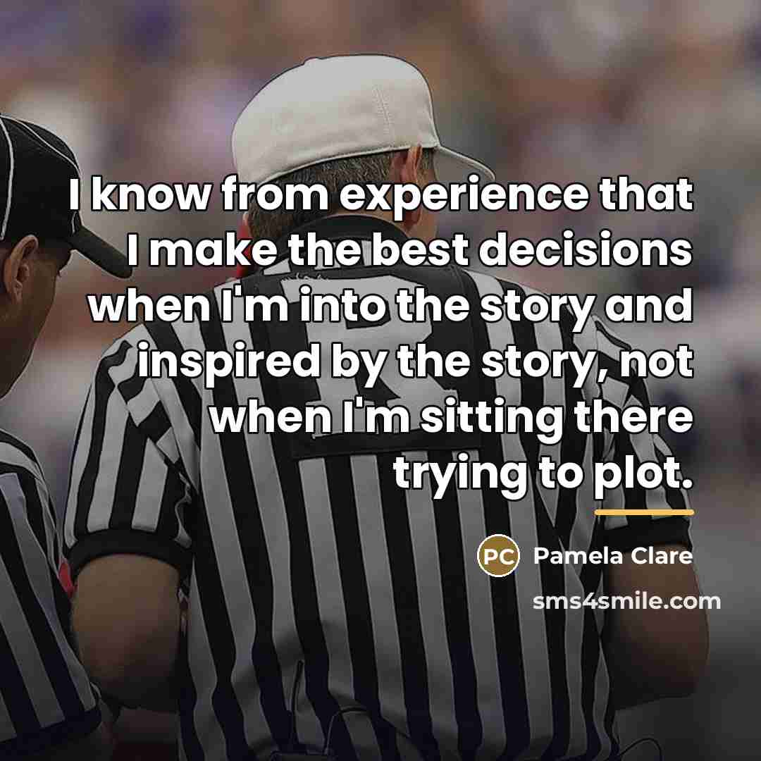 “I know from experience that I make the best decisions…” quote by Pamela Clare