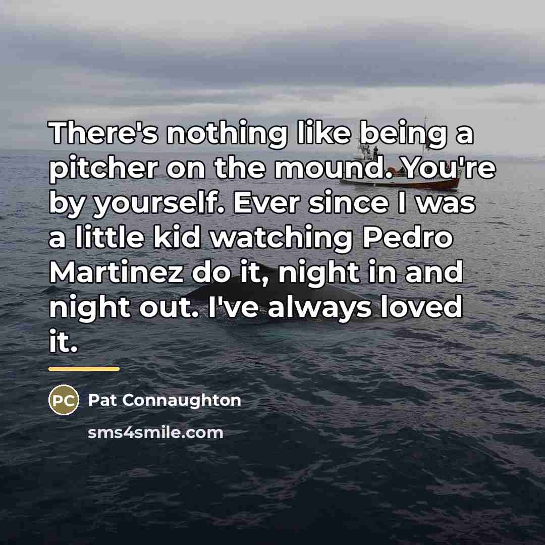 “There's nothing like being a pitcher on the mound. You're…” quote by Pat Connaughton